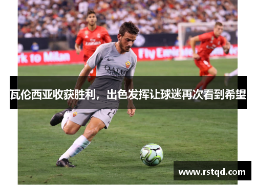 瓦伦西亚收获胜利，出色发挥让球迷再次看到希望
