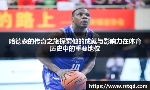 哈德森的传奇之旅探索他的成就与影响力在体育历史中的重要地位